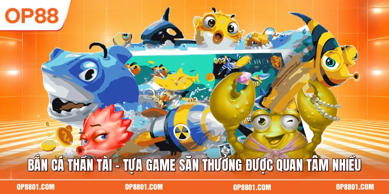 Bắn Cá Thần Tài - Tựa Game Săn Thưởng Được Quan Tâm Nhiều