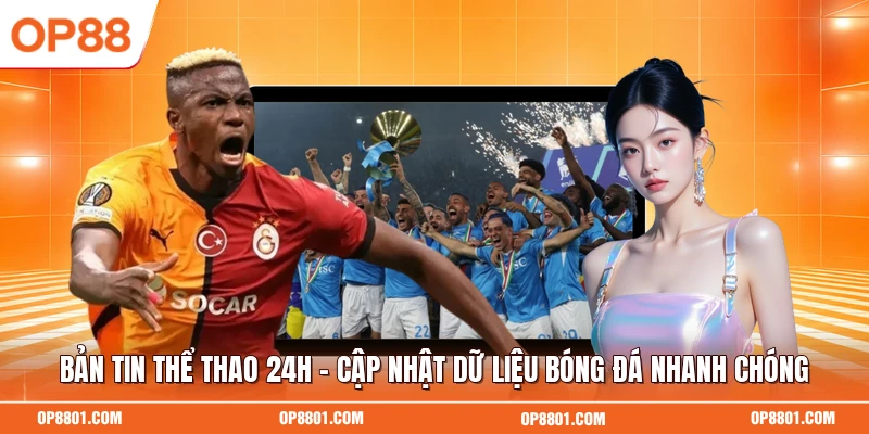 Bản Tin Thể Thao 24h - Cập Nhật Dữ Liệu Bóng Đá Nhanh Chóng