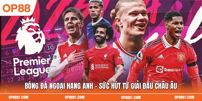 Bóng Đá Ngoại Hạng Anh - Sức Hút Từ Giải Đấu Châu Âu