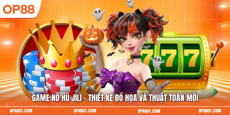 Game Nổ Hũ Jili - Thiết Kế Đồ Họa Và Thuật Toán Mới