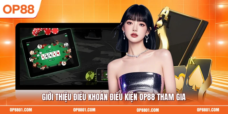 Giới thiệu điều khoản điều kiện OP88 tham gia