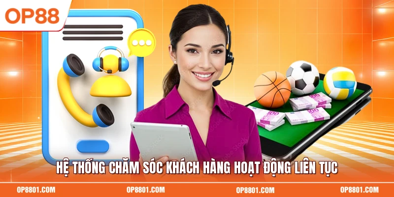 Hệ thống chăm sóc khách hàng hoạt động liên tục