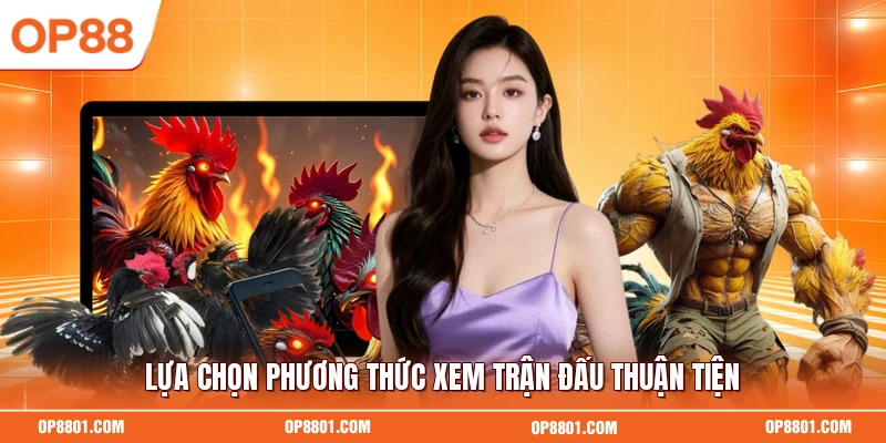 Lựa chọn phương thức xem trận đấu thuận tiện