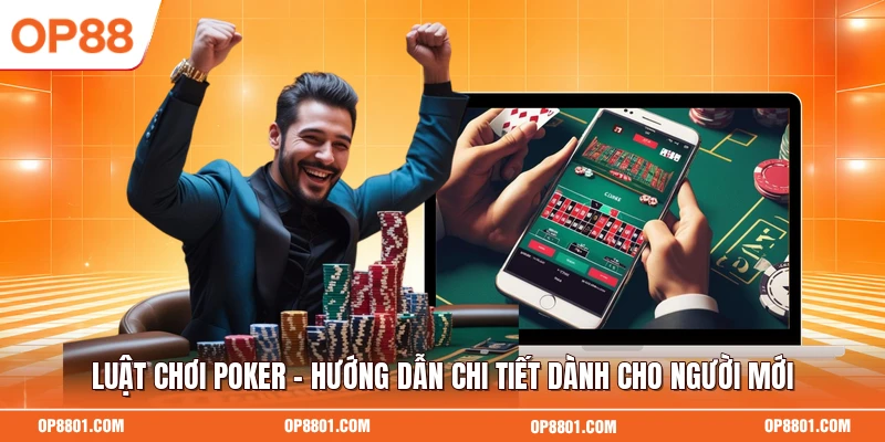 Luật Chơi Poker - Hướng Dẫn Chi Tiết Dành Cho Người Mới