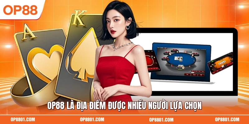 OP88 là địa điểm được nhiều người lựa chọn