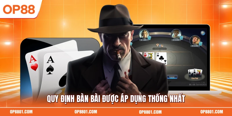 Quy định bàn bài được áp dụng thống nhất