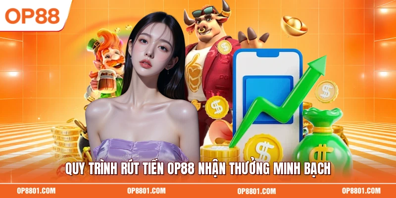 Quy trình rút tiền OP88 nhận thưởng minh bạch
