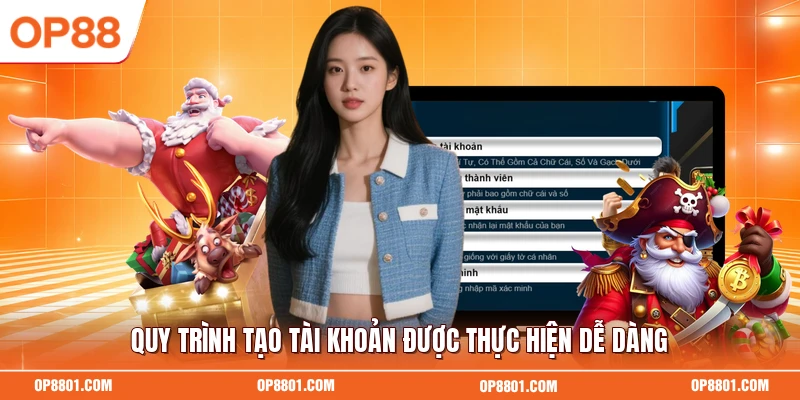 Quy trình tạo tài khoản được thực hiện dễ dàng
