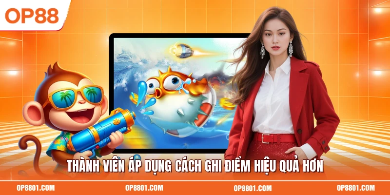Thành viên áp dụng cách ghi điểm hiệu quả hơn