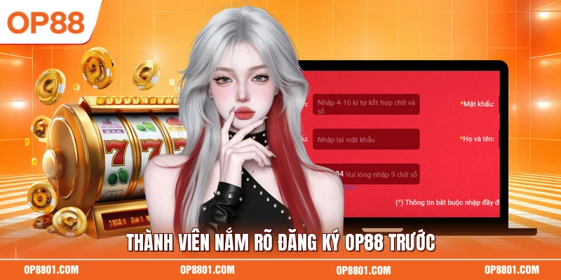 Thành viên nắm rõ đăng ký OP88 trước