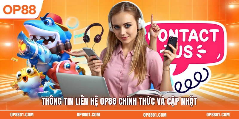 Thông tin liên hệ OP88 chính thức và cập nhật