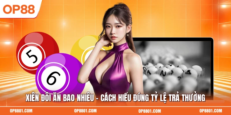 Xiên Đôi Ăn Bao Nhiêu - Cách Hiểu Đúng Tỷ Lệ Trả Thưởng
